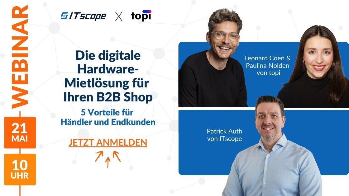 Webinar "Die digitale Hardware-Mietlösung für Ihren B2B Shop" am 21. Mai 2025 um 10 Uhr mit ITscope und topi